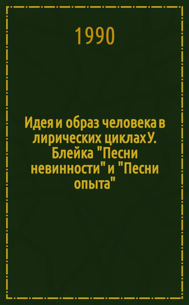 Идея и образ человека в лирических циклах У. Блейка "Песни невинности" и "Песни опыта" : Автореф. дис. на соиск. учен. степ. канд. филол. наук : (10.01.05)