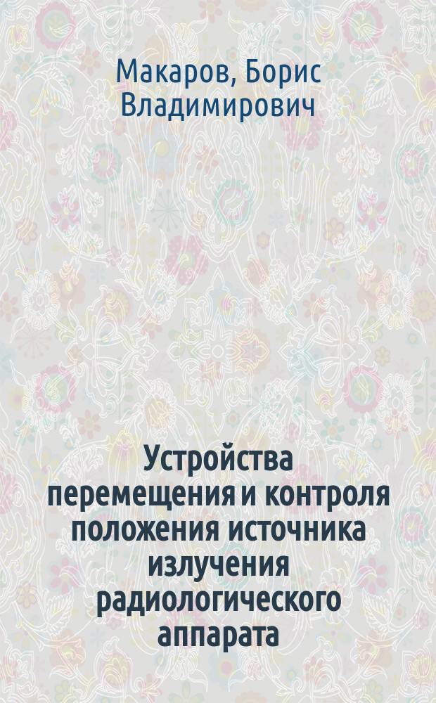 Устройства перемещения и контроля положения источника излучения радиологического аппарата : Автореф. дис. на соиск. учен. степ. канд. техн. наук : (05.13.05)