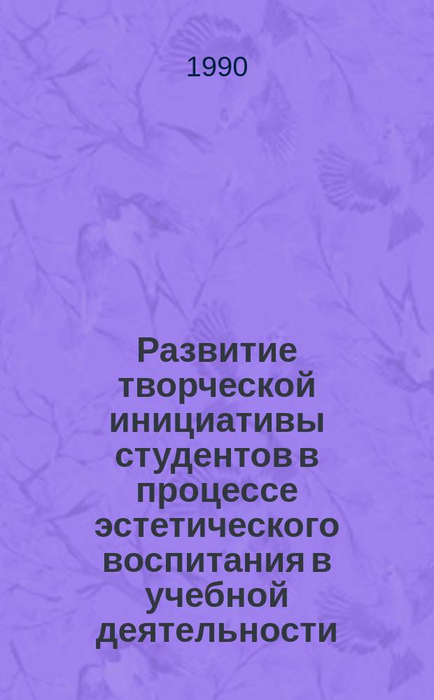 Развитие творческой инициативы студентов в процессе эстетического воспитания в учебной деятельности : Автореф. дис. на соиск. учен. степ. канд. пед. наук : (13.00.01)
