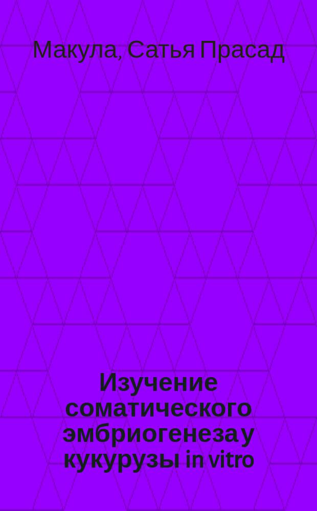 Изучение соматического эмбриогенеза у кукурузы in vitro : Автореф. дис. на соиск. учен. степ. канд. биол. наук : (03.00.12)
