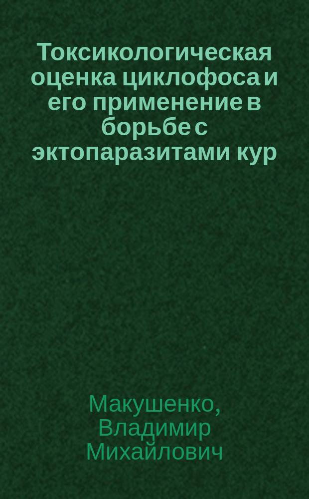 Токсикологическая оценка циклофоса и его применение в борьбе с эктопаразитами кур : Автореф. дис. на соиск. учен. степ. канд. вет. наук : (16.00.04)