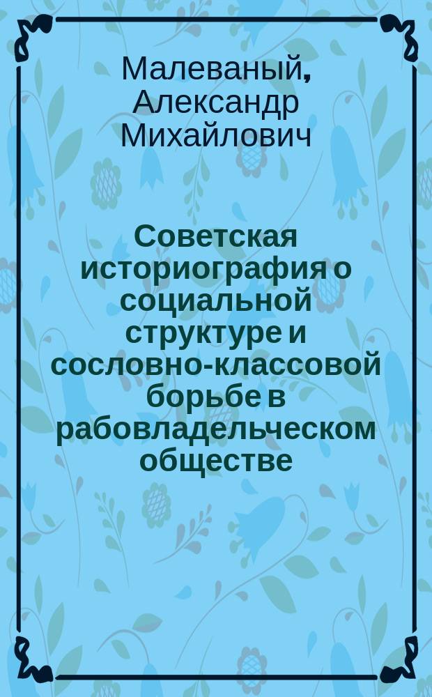 Советская историография о социальной структуре и сословно-классовой борьбе в рабовладельческом обществе : Метод. рекомендации