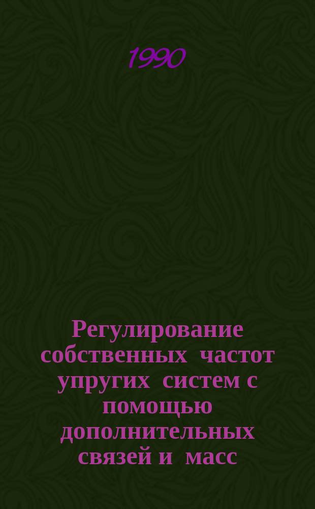 Регулирование собственных частот упругих систем с помощью дополнительных связей и масс : Автореф. дис. на соиск. учен. степ. канд. техн. наук : (01.02.06)