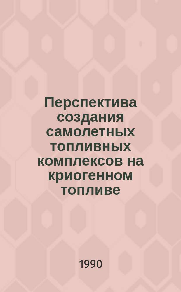 Перспектива создания самолетных топливных комплексов на криогенном топливе : Учеб.-метод. пособие