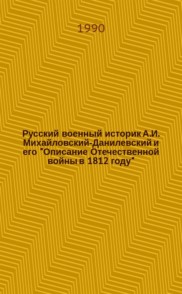Русский военный историк А.И. Михайловский-Данилевский и его "Описание Отечественной войны в 1812 году" : Автореф. дис. на соиск. учен. степ. канд. ист. наук : (07.00.09)