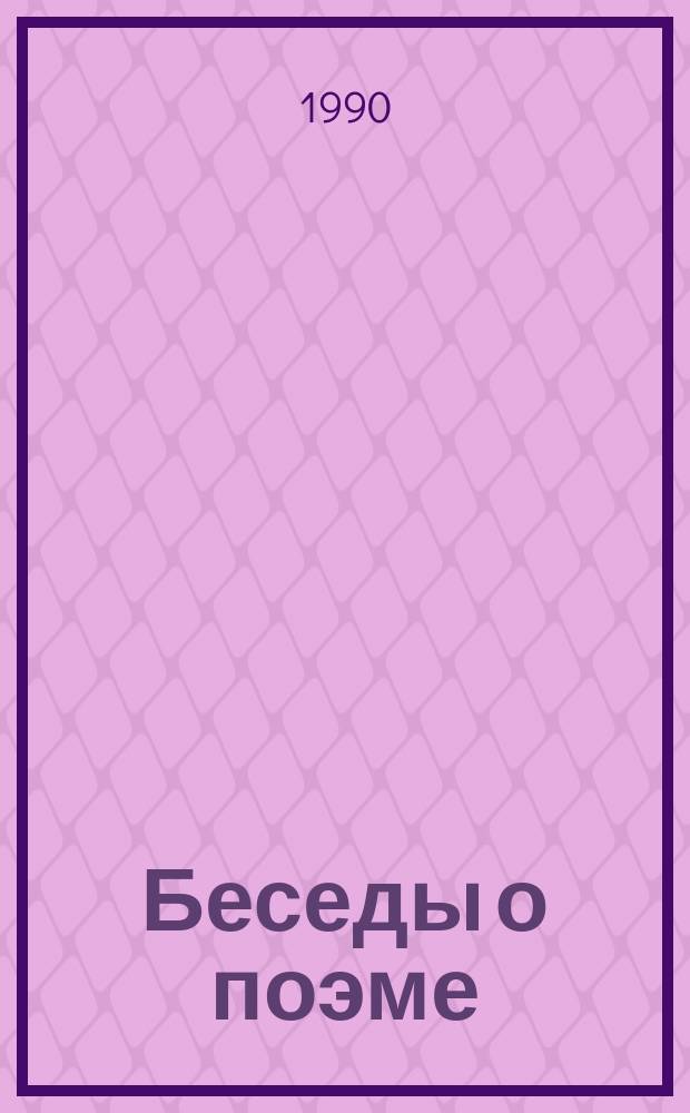 Беседы о поэме : (Интервью критика с Е. Евтушенко, Р. Рождественским, Л. Озеровым, Е. Исаевым, И. Шкляревским, А. Вознесенским)