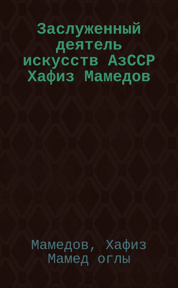 Заслуженный деятель искусств АзССР Хафиз Мамедов : Каталог