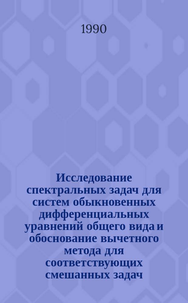 Исследование спектральных задач для систем обыкновенных дифференциальных уравнений общего вида и обоснование вычетного метода для соответствующих смешанных задач : Автореф. дис. на соиск. учен. степ. д-ра физ.-мат. наук : (01.01.02)