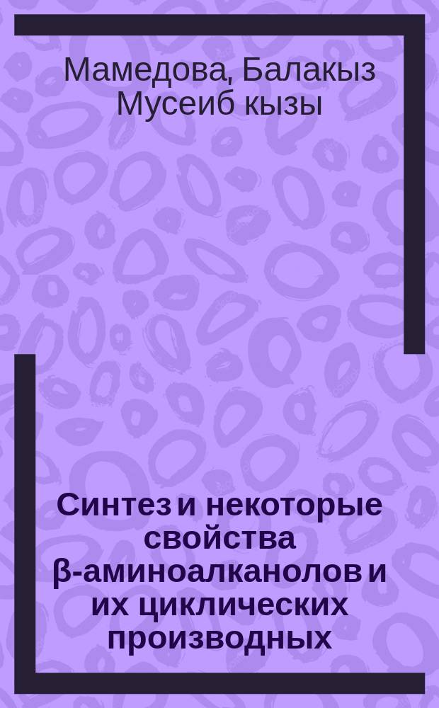 Синтез и некоторые свойства β-аминоалканолов и их циклических производных : Автореф. дис. на соиск. учен. степ. к. х. н