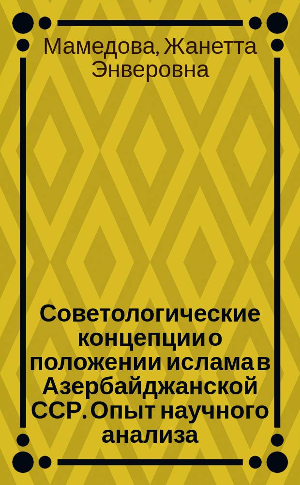 Советологические концепции о положении ислама в Азербайджанской ССР. Опыт научного анализа : (По материалам зап. советол. лит. 70-80-х гг.) : Автореф. дис. на соиск. учен. степ. канд. филос. наук : (09.00.06)