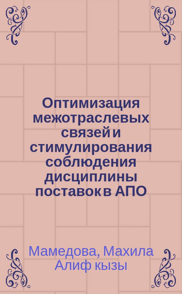 Оптимизация межотраслевых связей и стимулирования соблюдения дисциплины поставок в АПО : (По Ленкорано-Астарин. зоне АзССР) : Автореф. дис. на соиск. учен. степ. канд. экон. наук : (08.00.13)
