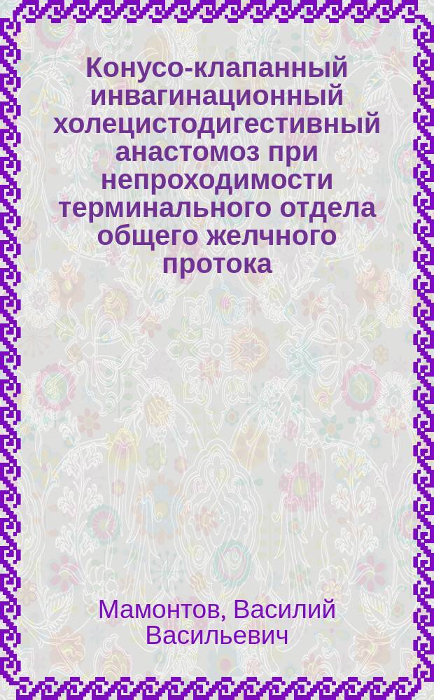 Конусо-клапанный инвагинационный холецистодигестивный анастомоз при непроходимости терминального отдела общего желчного протока : Автореф. дис. на соиск. учен. степ. канд. мед. наук : (14.00.27)