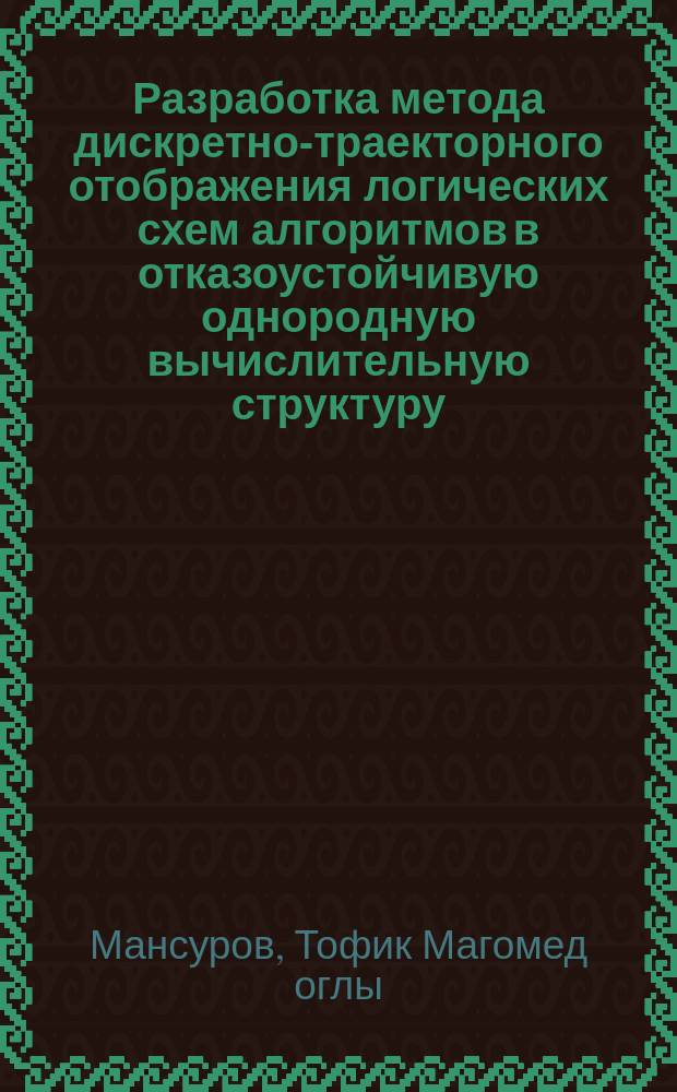 Разработка метода дискретно-траекторного отображения логических схем алгоритмов в отказоустойчивую однородную вычислительную структуру : Автореф. дис. на соиск. учен. степ. канд. техн. наук : (05.13.13)
