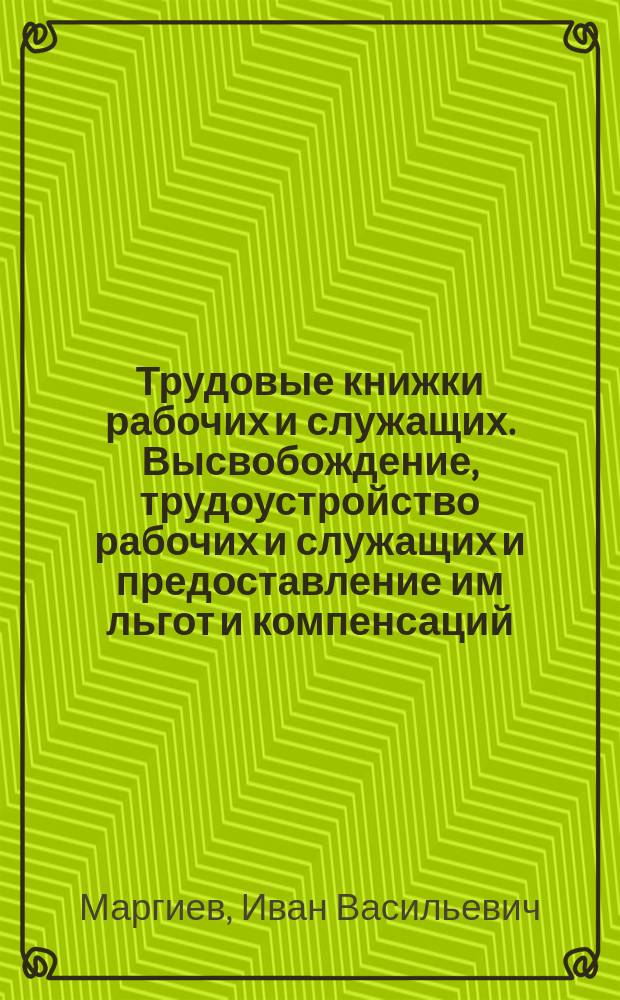 Трудовые книжки рабочих и служащих. Высвобождение, трудоустройство рабочих и служащих и предоставление им льгот и компенсаций. Работа по совместительству : Практ. пособие