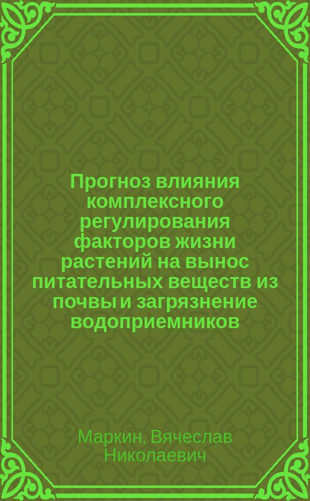 Прогноз влияния комплексного регулирования факторов жизни растений на вынос питательных веществ из почвы и загрязнение водоприемников : Автореф. дис. на соиск. учен. степ. канд. техн. наук : (06.01.02)
