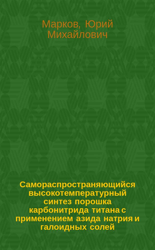 Самораспространяющийся высокотемпературный синтез порошка карбонитрида титана с применением азида натрия и галоидных солей : Автореф. дис. на соиск. учен. степ. к. т. н