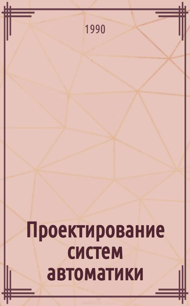 Проектирование систем автоматики : Учеб. пособие для вузов по спец. "Электрификация и автоматизация сел. хоз-ва"