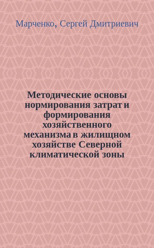 Методические основы нормирования затрат и формирования хозяйственного механизма в жилищном хозяйстве Северной климатической зоны : (На прим. Зап.-Сиб. нефтегазового комплекса) : Автореф. дис. на соиск. учен. степ. канд. экон. наук : (08.00.05)
