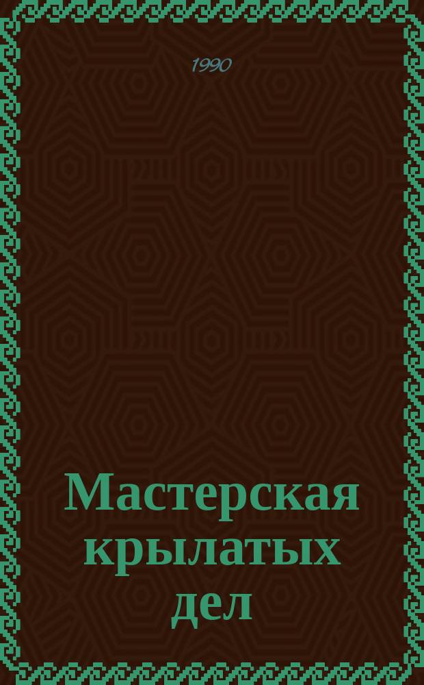 Мастерская крылатых дел : Моск. авиац. технол. ин-т им. К.Э. Циолковского