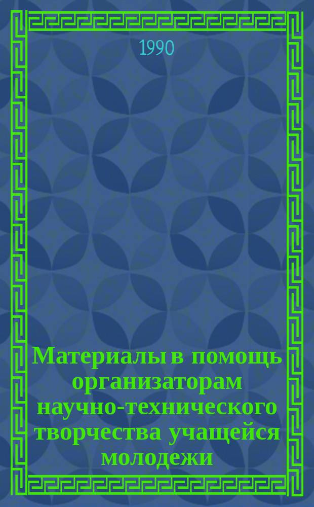 Материалы в помощь организаторам научно-технического творчества учащейся молодежи