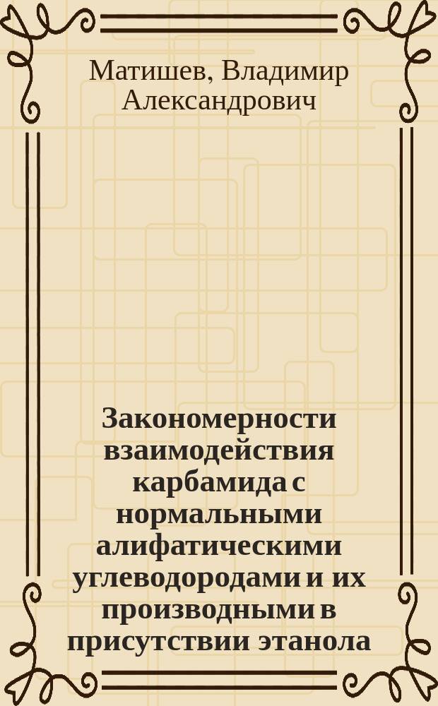 Закономерности взаимодействия карбамида с нормальными алифатическими углеводородами и их производными в присутствии этанола : Автореф. дис. на соиск. учен. степ. д-ра хим. наук : (05.17.07)
