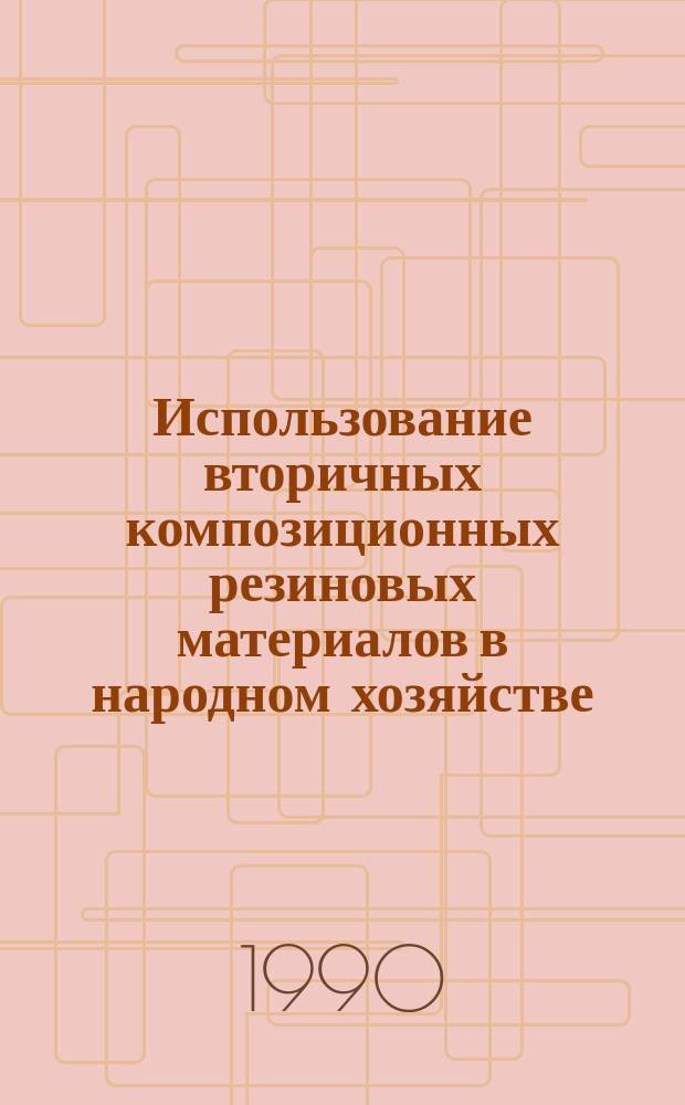 Использование вторичных композиционных резиновых материалов в народном хозяйстве : (Обзор)