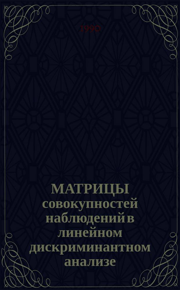 МАТРИЦЫ совокупностей наблюдений в линейном дискриминантном анализе : Метод. разраб. для н.-и. работы студентов всех спец