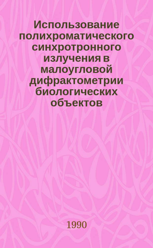 Использование полихроматического синхротронного излучения в малоугловой дифрактометрии биологических объектов : Автореф. дис. на соиск. учен. степ. канд. физ.-мат. наук : (03.00.02)