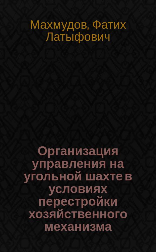 Организация управления на угольной шахте в условиях перестройки хозяйственного механизма : Автореф. дис. на соиск. учен. степ. канд. экон. наук : (08.00.05)