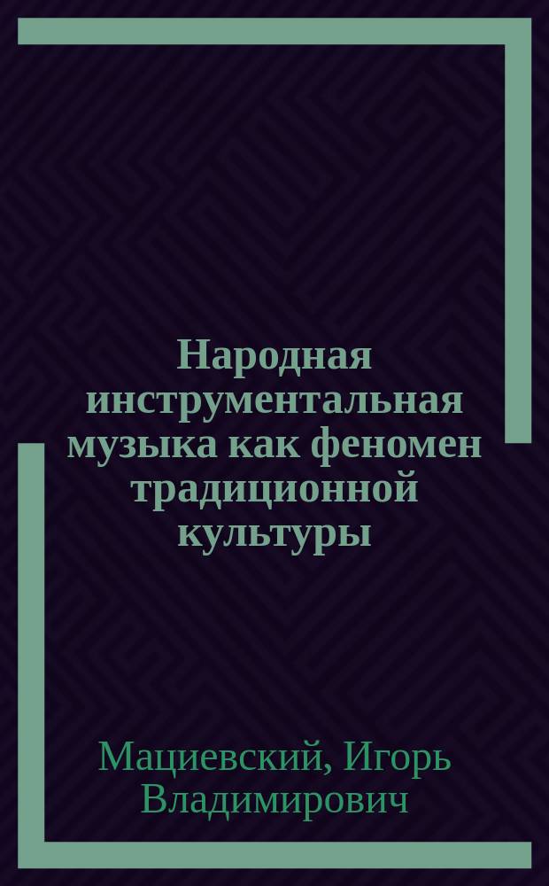 Народная инструментальная музыка как феномен традиционной культуры : (Общетеорет. пробл.) : Автореф. дис. на соиск. учен. степ. д-ра искусствоведения : (17.00.02)