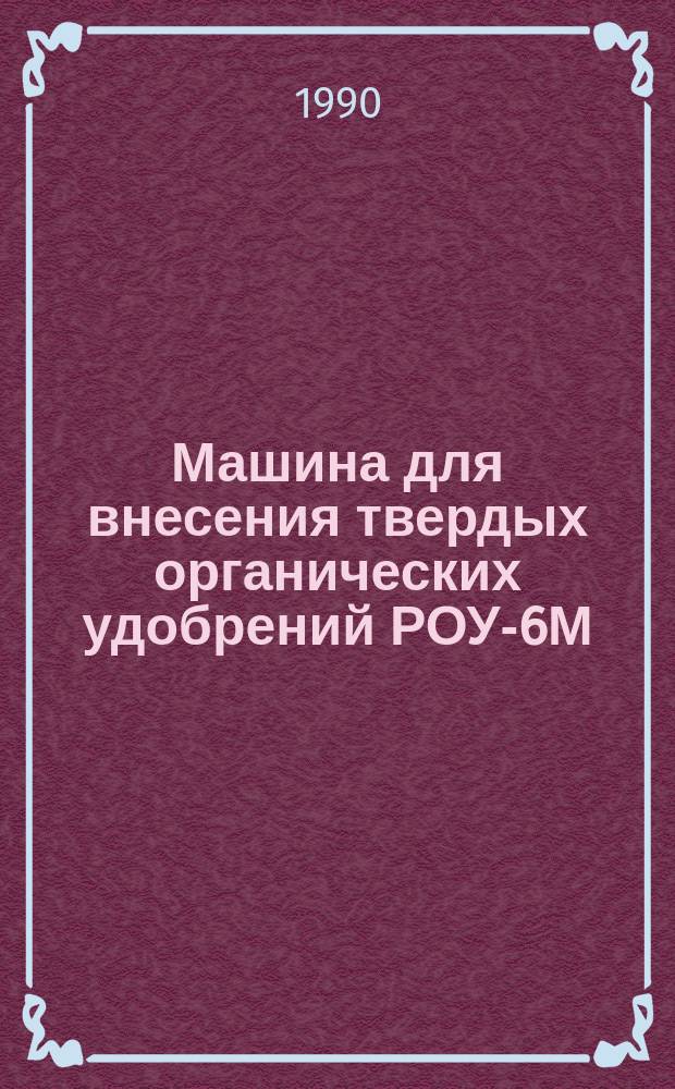 Машина для внесения твердых органических удобрений РОУ-6М : Руководство