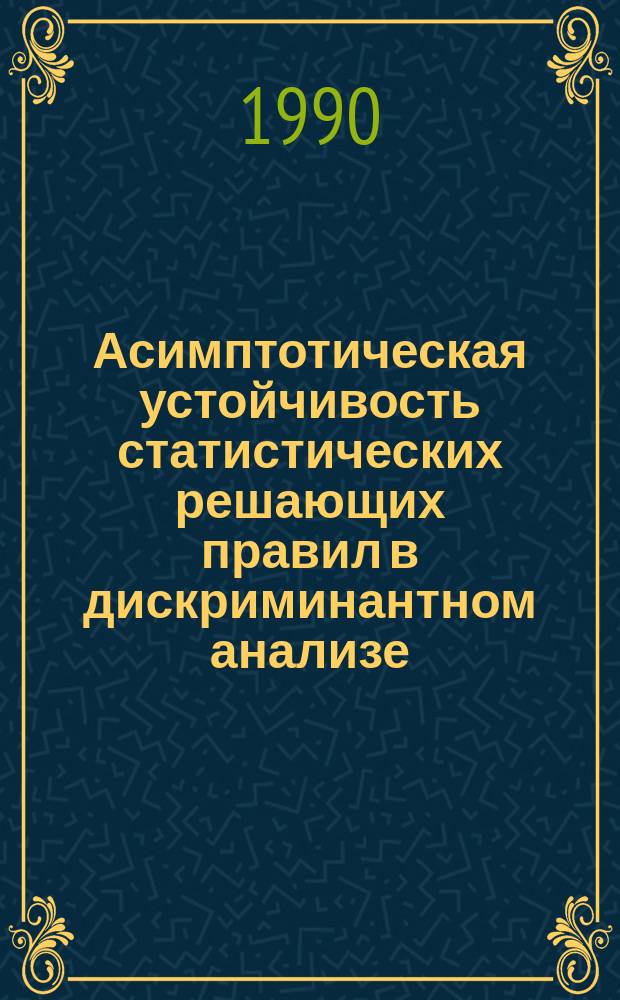 Асимптотическая устойчивость статистических решающих правил в дискриминантном анализе : Автореф. дис. на соиск. учен. степ. канд. физ.-мат. наук : (01.01.05)