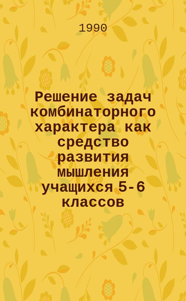 Решение задач комбинаторного характера как средство развития мышления учащихся 5-6 классов : Автореф. дис. на соиск. учен. степ. канд. пед. наук : (13.00.02)
