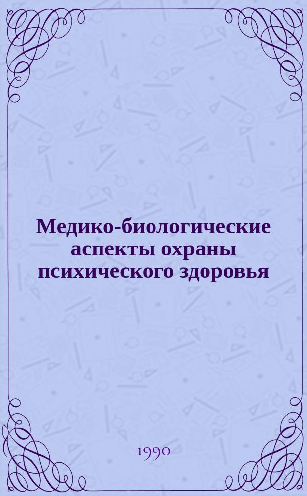 Медико-биологические аспекты охраны психического здоровья : Тез. докл. всесоюз. конф. (с участием зарубеж. ученых), Томск, 3-6 апр. 1990 г