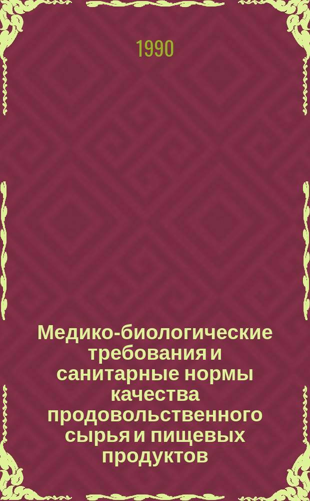 Медико-биологические требования и санитарные нормы качества продовольственного сырья и пищевых продуктов : Утв. М-вом здравоохранения СССР 01.08.89