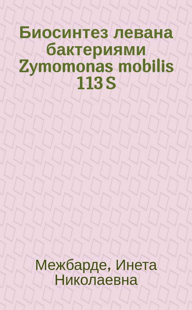 Биосинтез левана бактериями Zymomonas mobilis 113 S : Автореф. дис. на соиск. учен. степ. канд. биол. наук : (03.00.07)