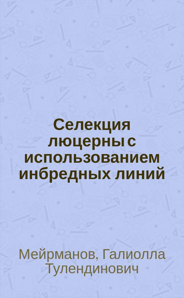 Селекция люцерны с использованием инбредных линий : Автореф. дис. на соиск. учен. степ. д-ра с.-х. наук : (06.01.05)