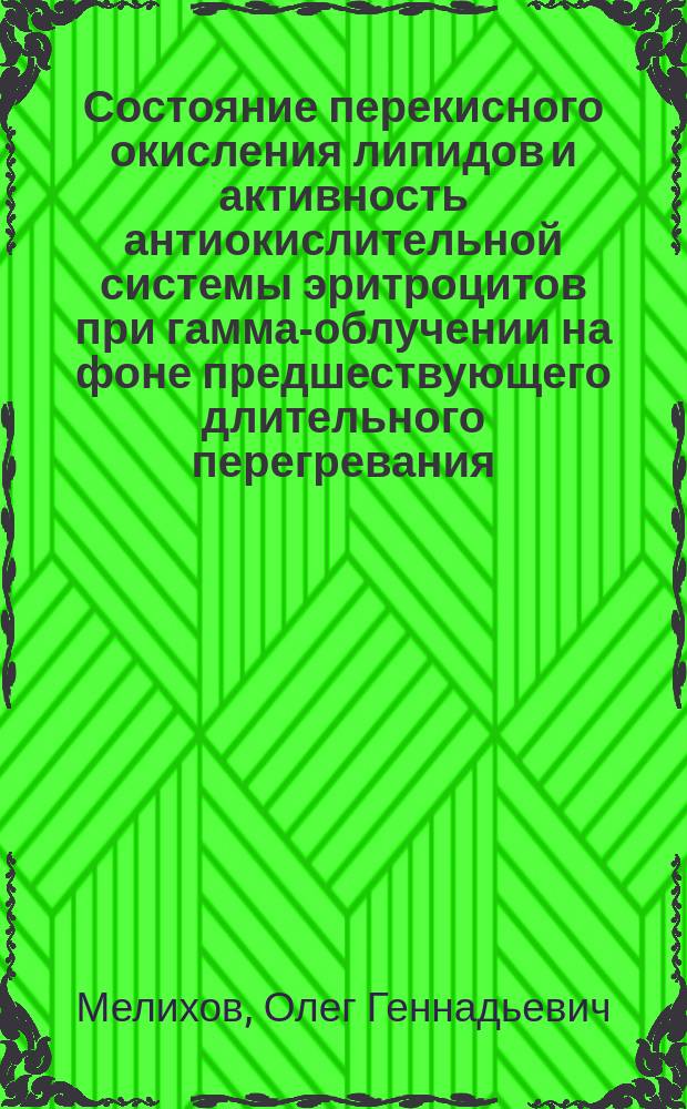 Состояние перекисного окисления липидов и активность антиокислительной системы эритроцитов при гамма-облучении на фоне предшествующего длительного перегревания : Автореф. дис. на соиск. учен. степ. канд. мед. наук : (03.00.04)