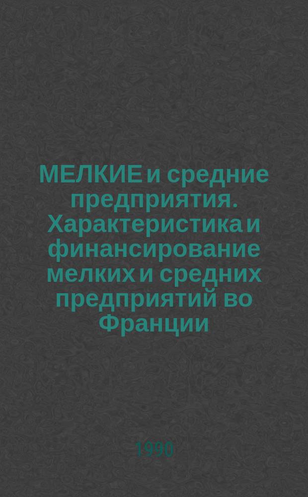 МЕЛКИЕ и средние предприятия. Характеристика и финансирование мелких и средних предприятий во Франции, Европе и в других промышленно развитых странах