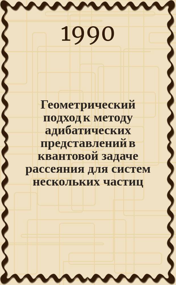 Геометрический подход к методу адибатических представлений в квантовой задаче рассеяния для систем нескольких частиц : Автореф. дис. на соиск. учен. степ. канд. физ.-мат. наук : (01.01.03)