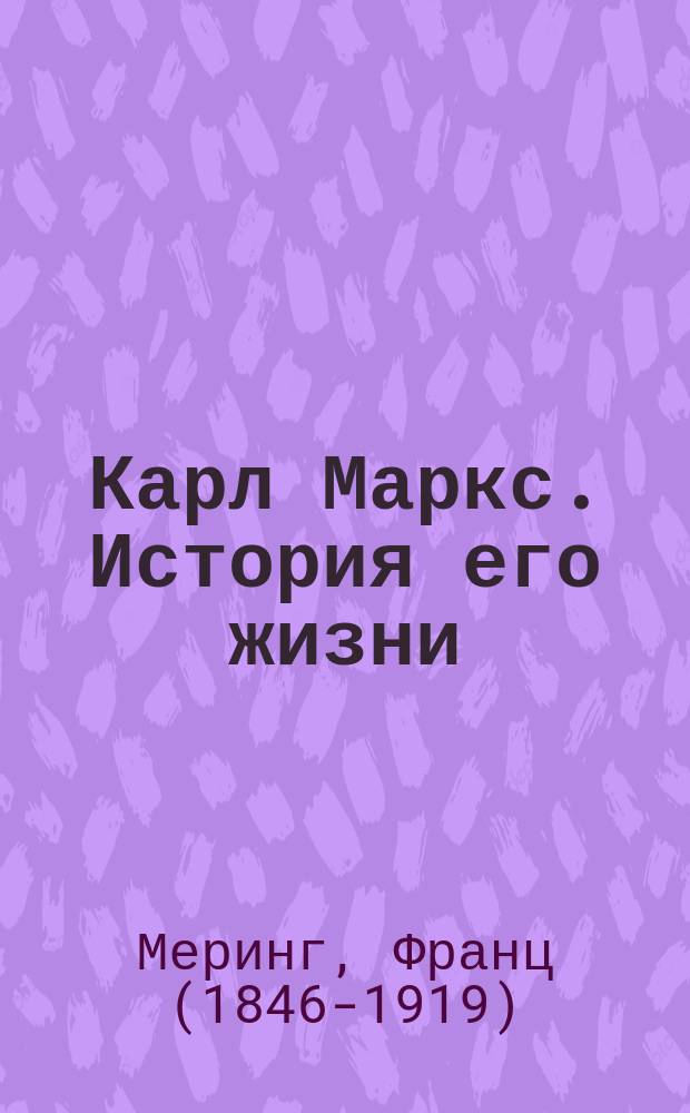 Карл Маркс. История его жизни : Пер. с нем.