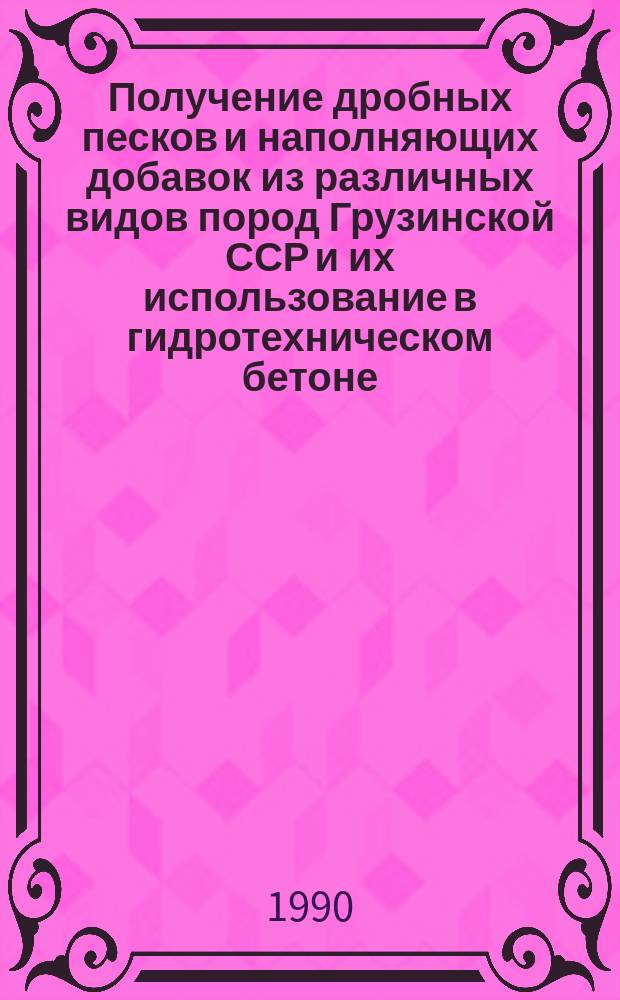 Получение дробных песков и наполняющих добавок из различных видов пород Грузинской ССР и их использование в гидротехническом бетоне : Автореф. дис. на соиск. учен. степ. канд. техн. наук : (05.23.05)