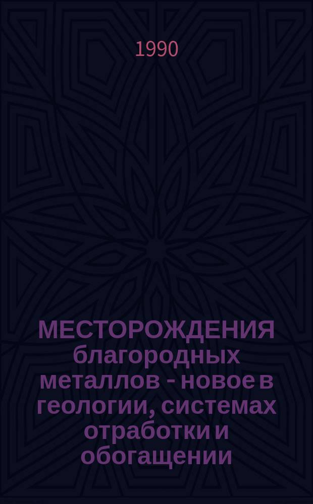 МЕСТОРОЖДЕНИЯ благородных металлов - новое в геологии, системах отработки и обогащении : (Аналит. обзор)