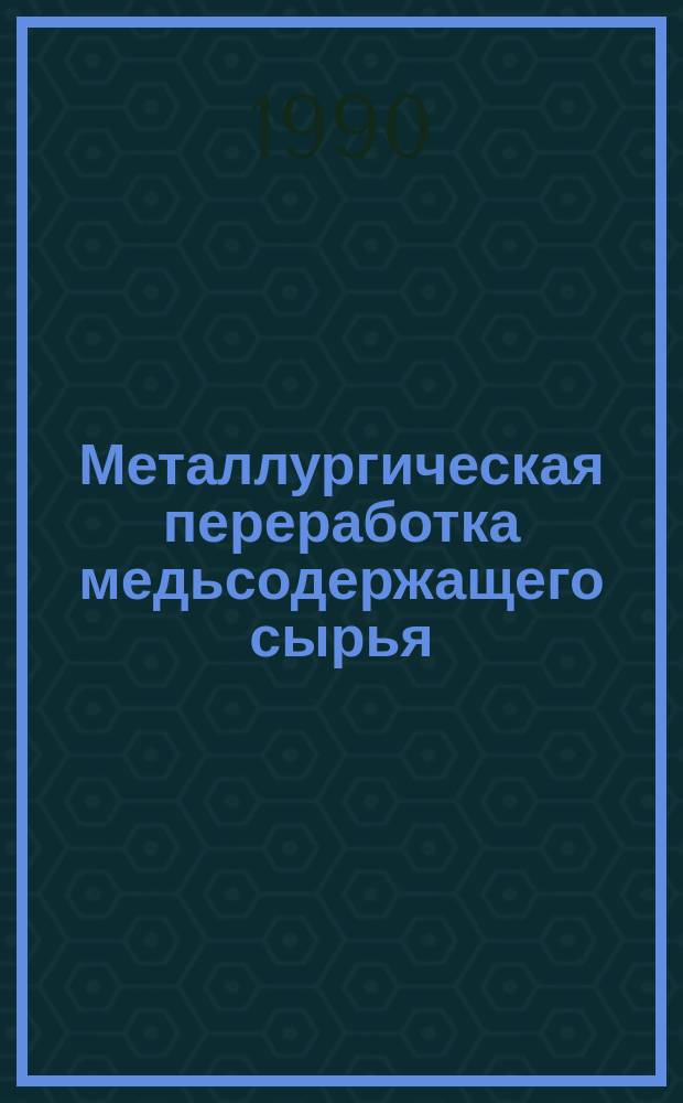 Металлургическая переработка медьсодержащего сырья : Сб. науч. тр