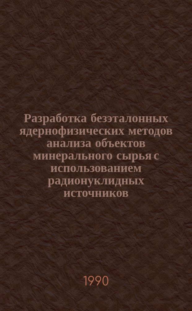 Разработка безэталонных ядернофизических методов анализа объектов минерального сырья с использованием радионуклидных источников : Автореф. дис. на соиск. учен. степ. к. ф.-м. н