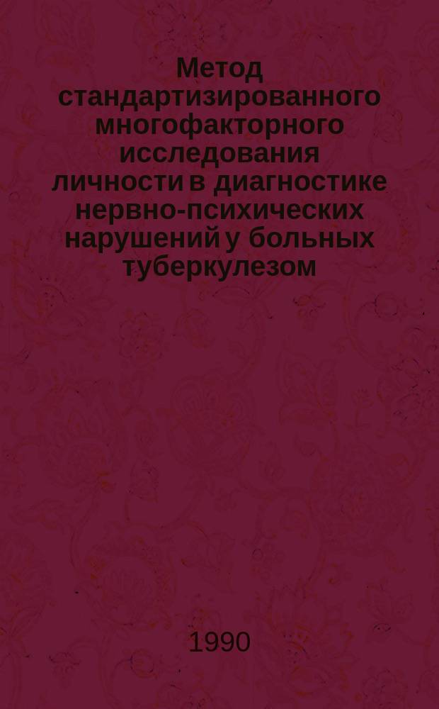 Метод стандартизированного многофакторного исследования личности в диагностике нервно-психических нарушений у больных туберкулезом : Метод. рекомендации (с правом переизд. мест. органами здравоохранения)