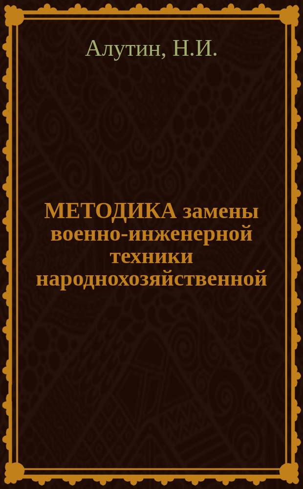 МЕТОДИКА замены военно-инженерной техники народнохозяйственной : Метод. пособие