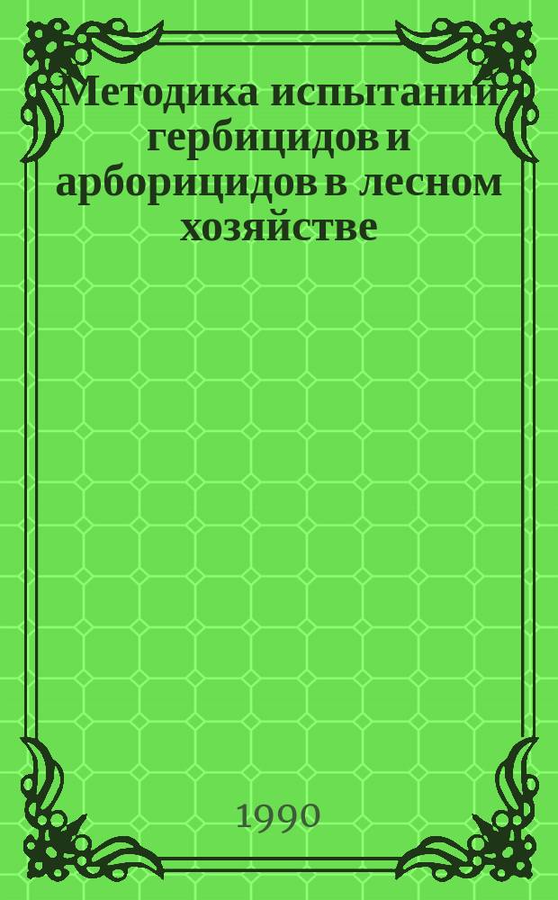 Методика испытаний гербицидов и арборицидов в лесном хозяйстве : Метод. рекомендации