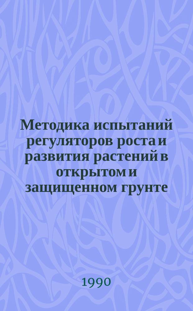 Методика испытаний регуляторов роста и развития растений в открытом и защищенном грунте