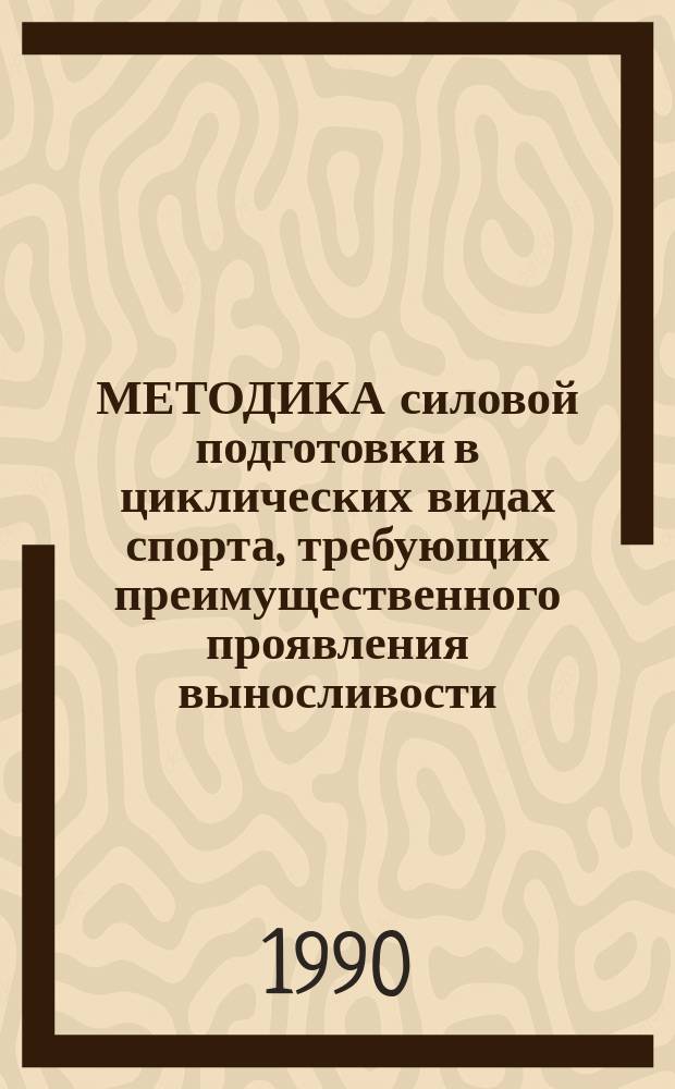 МЕТОДИКА силовой подготовки в циклических видах спорта, требующих преимущественного проявления выносливости : (Метод. рекомендации)